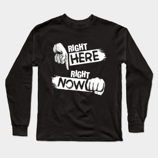 Right here right now Long Sleeve T-Shirt